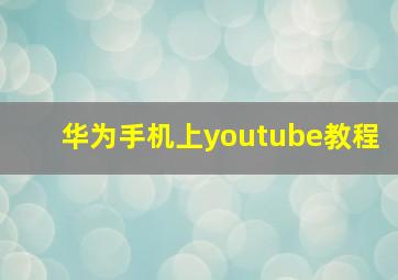 华为手机上youtube教程