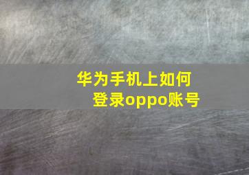 华为手机上如何登录oppo账号