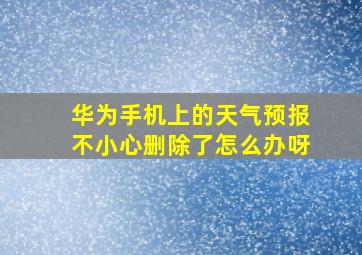 华为手机上的天气预报不小心删除了怎么办呀