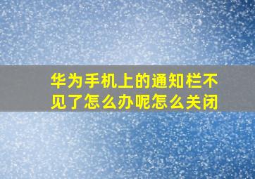 华为手机上的通知栏不见了怎么办呢怎么关闭