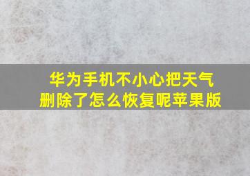 华为手机不小心把天气删除了怎么恢复呢苹果版