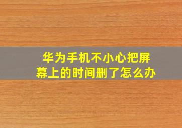 华为手机不小心把屏幕上的时间删了怎么办