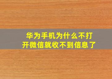 华为手机为什么不打开微信就收不到信息了