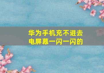 华为手机充不进去电屏幕一闪一闪的