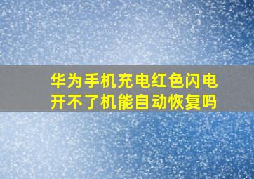 华为手机充电红色闪电开不了机能自动恢复吗