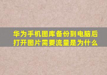 华为手机图库备份到电脑后打开图片需要流量是为什么