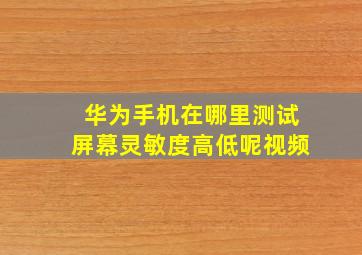 华为手机在哪里测试屏幕灵敏度高低呢视频