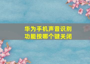 华为手机声音识别功能按哪个键关闭