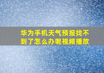 华为手机天气预报找不到了怎么办呢视频播放