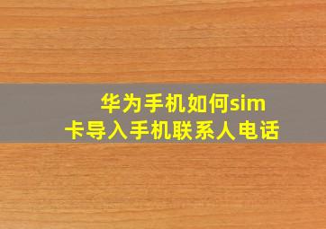 华为手机如何sim卡导入手机联系人电话