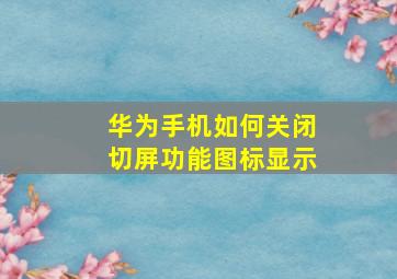 华为手机如何关闭切屏功能图标显示