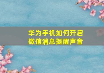 华为手机如何开启微信消息提醒声音