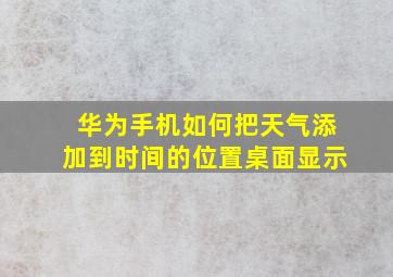 华为手机如何把天气添加到时间的位置桌面显示