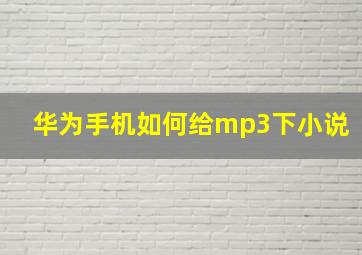 华为手机如何给mp3下小说