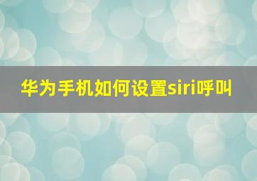 华为手机如何设置siri呼叫