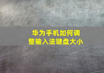 华为手机如何调整输入法键盘大小