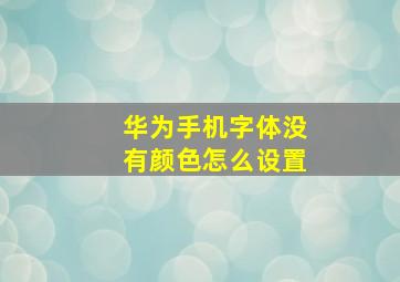 华为手机字体没有颜色怎么设置