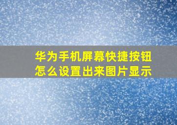 华为手机屏幕快捷按钮怎么设置出来图片显示