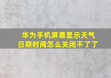 华为手机屏幕显示天气日期时间怎么关闭不了了