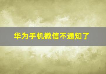 华为手机微信不通知了