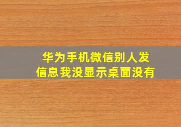 华为手机微信别人发信息我没显示桌面没有