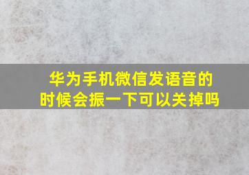 华为手机微信发语音的时候会振一下可以关掉吗