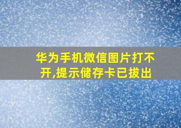 华为手机微信图片打不开,提示储存卡已拔出