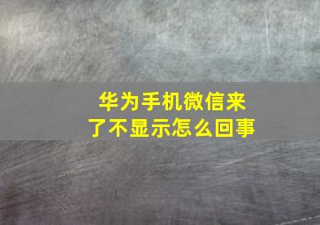 华为手机微信来了不显示怎么回事