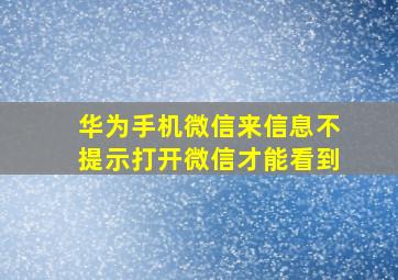 华为手机微信来信息不提示打开微信才能看到