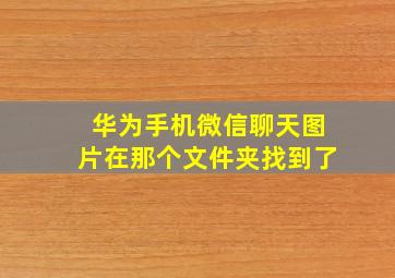 华为手机微信聊天图片在那个文件夹找到了