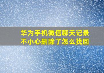 华为手机微信聊天记录不小心删除了怎么找回