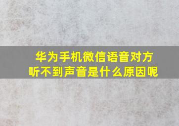 华为手机微信语音对方听不到声音是什么原因呢