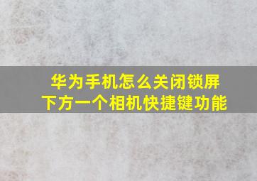 华为手机怎么关闭锁屏下方一个相机快捷键功能