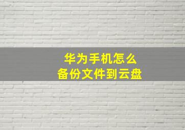 华为手机怎么备份文件到云盘