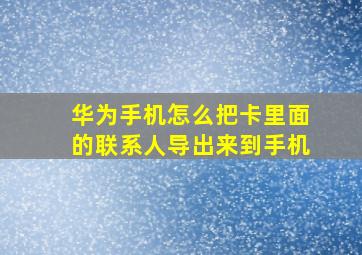 华为手机怎么把卡里面的联系人导出来到手机