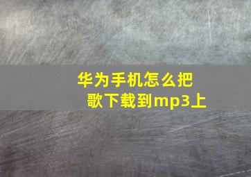 华为手机怎么把歌下载到mp3上