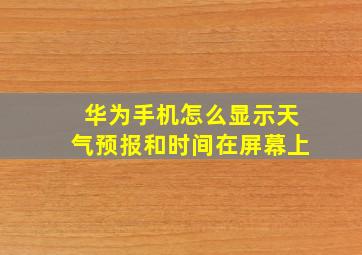 华为手机怎么显示天气预报和时间在屏幕上