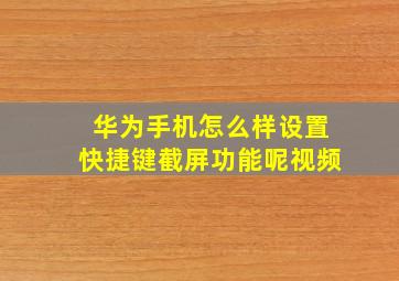 华为手机怎么样设置快捷键截屏功能呢视频