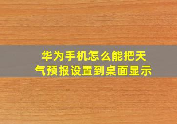 华为手机怎么能把天气预报设置到桌面显示