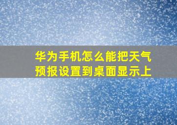 华为手机怎么能把天气预报设置到桌面显示上