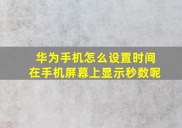 华为手机怎么设置时间在手机屏幕上显示秒数呢