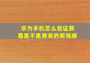 华为手机怎么验证屏幕是不是原装的呢视频