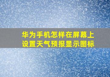 华为手机怎样在屏幕上设置天气预报显示图标