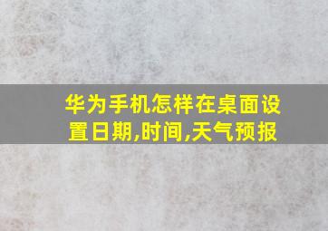 华为手机怎样在桌面设置日期,时间,天气预报