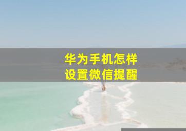 华为手机怎样设置微信提醒