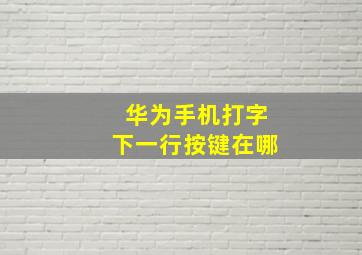 华为手机打字下一行按键在哪