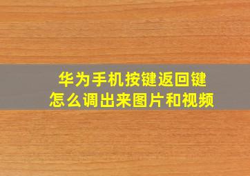 华为手机按键返回键怎么调出来图片和视频