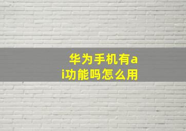 华为手机有ai功能吗怎么用