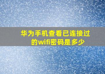 华为手机查看已连接过的wifi密码是多少