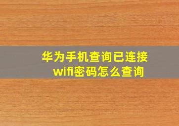 华为手机查询已连接wifi密码怎么查询